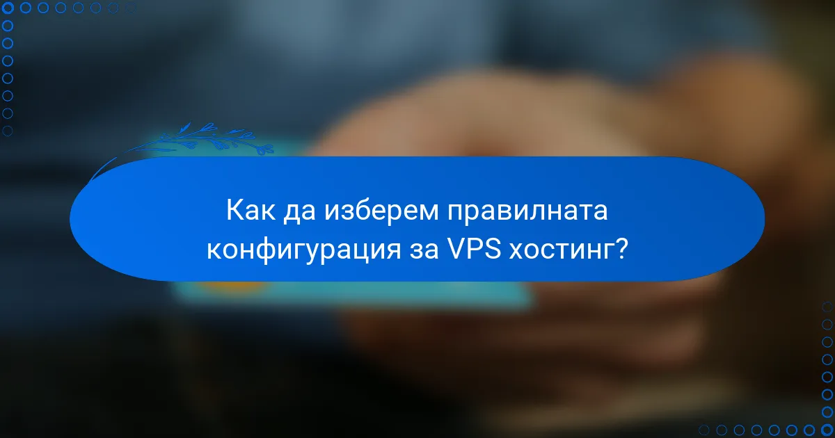 Как да изберем правилната конфигурация за VPS хостинг?