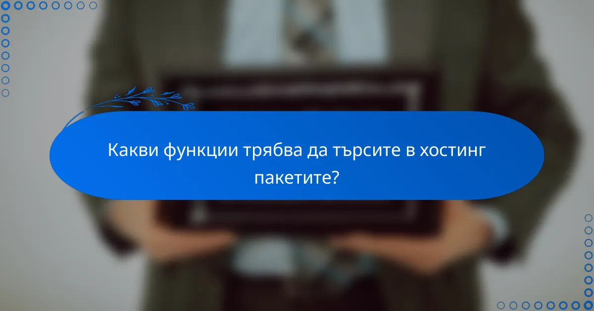 Какви функции трябва да търсите в хостинг пакетите?