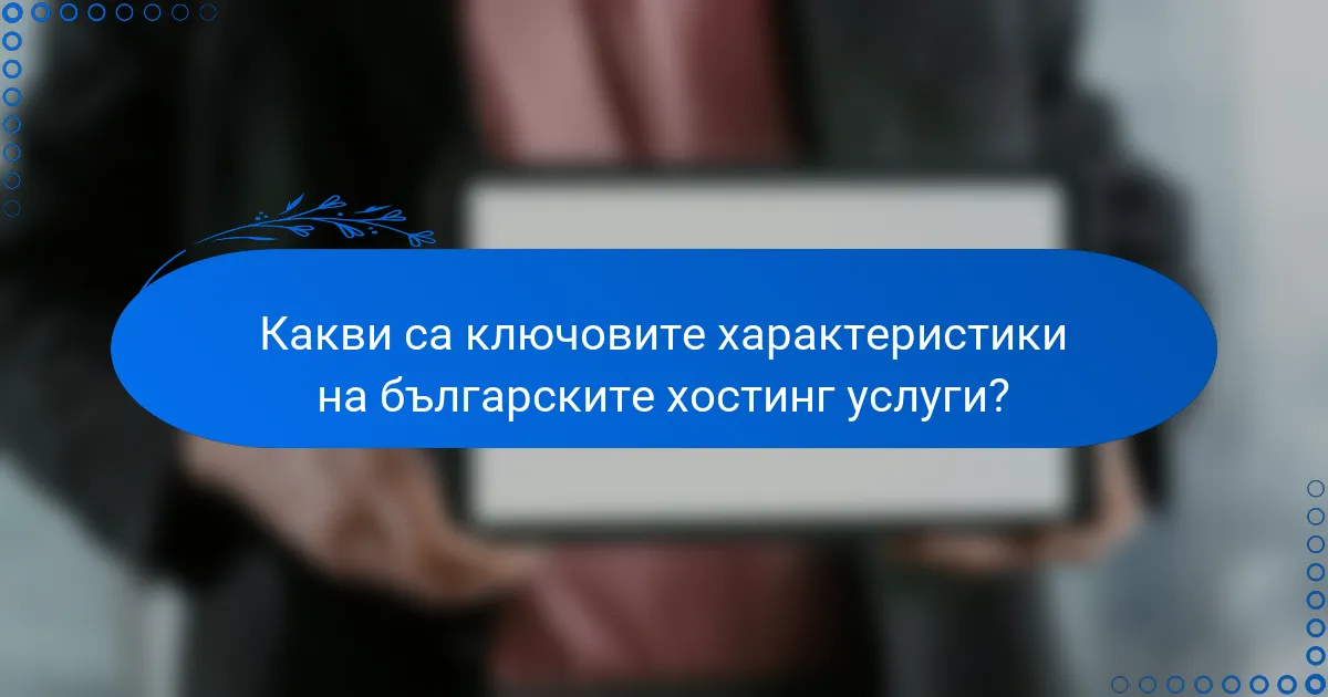 Какви са ключовите характеристики на българските хостинг услуги?