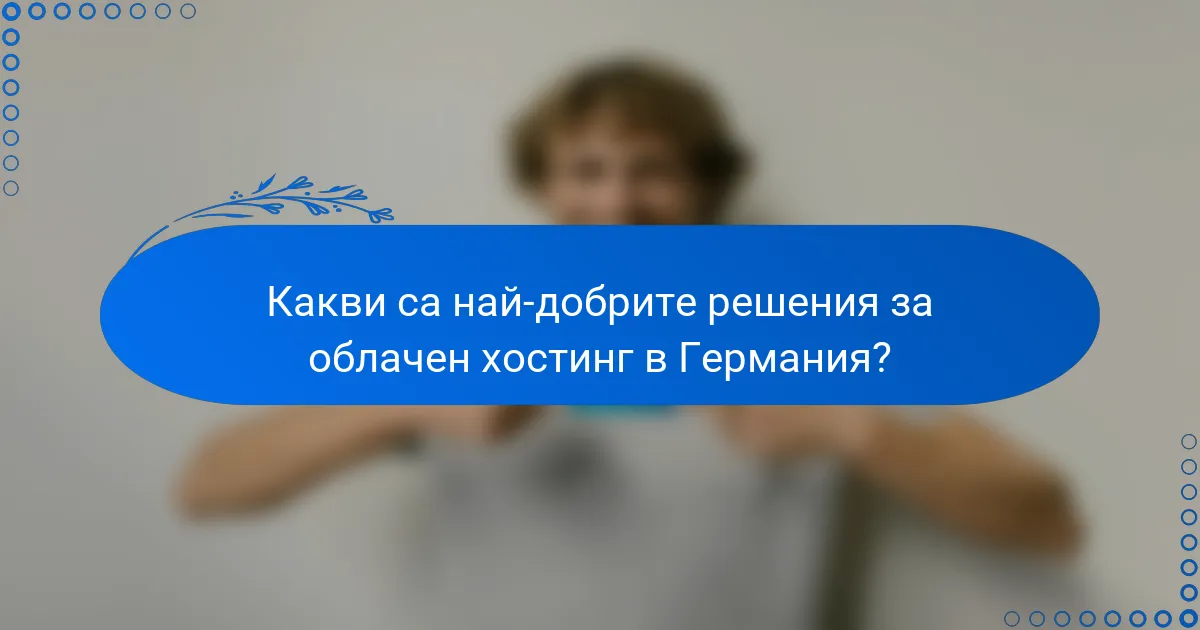 Какви са най-добрите решения за облачен хостинг в Германия?