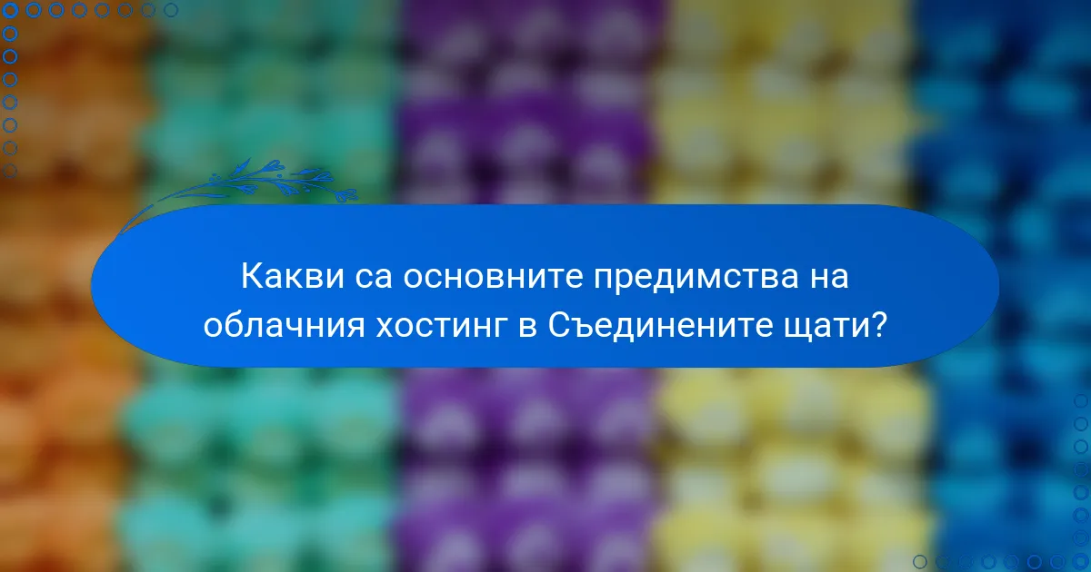 Какви са основните предимства на облачния хостинг в Съединените щати?