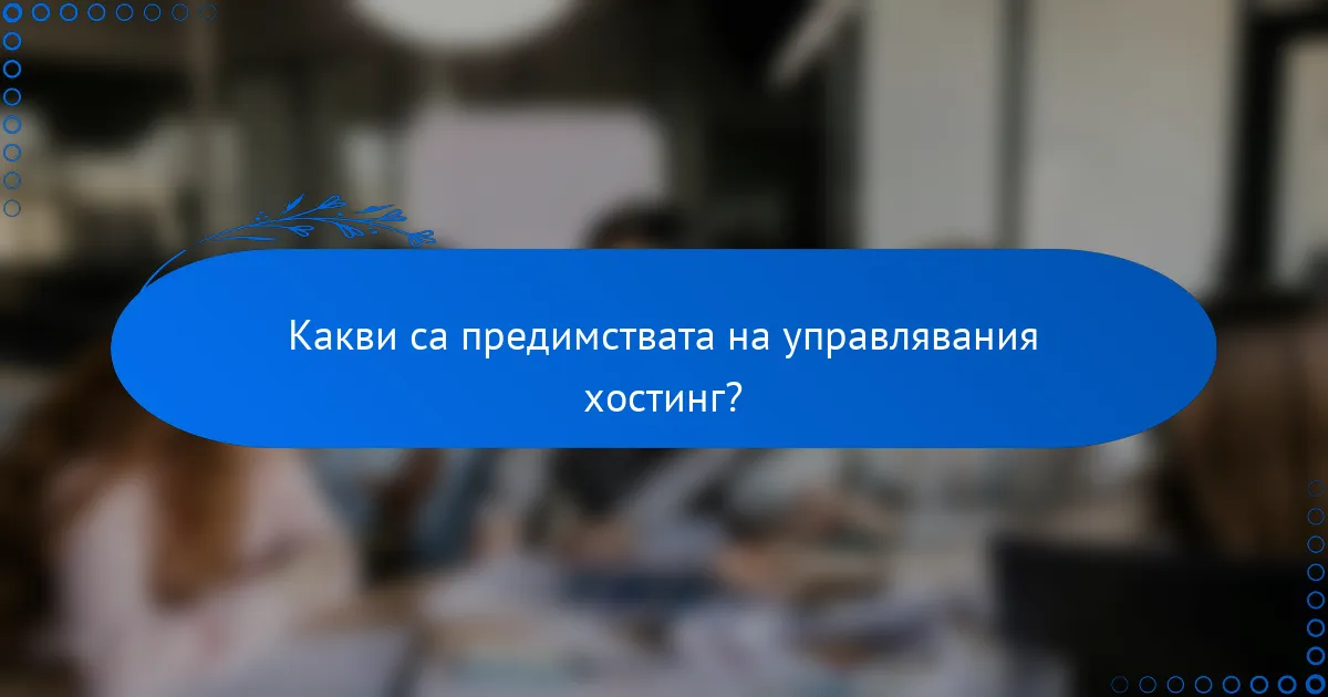 Какви са предимствата на управлявания хостинг?