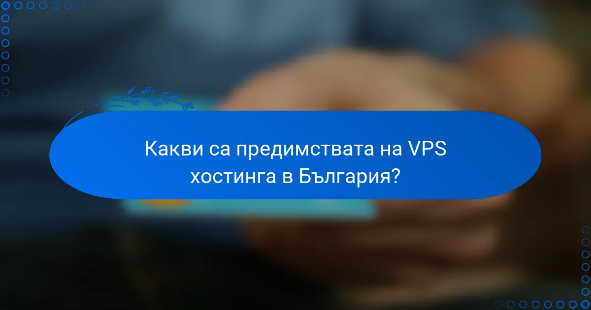 Какви са предимствата на VPS хостинга в България?